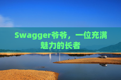 Swagger爷爷，一位充满魅力的长者